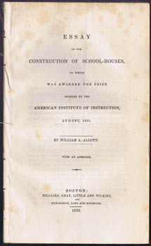 ALCOTT, William A. - Essay on the Construction of School-Houses, to which was awarded the prize offered by the American Institute of Instruction, August, 1831.