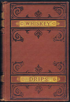 BROOKS, Detective James J. - Whiskey Drips. A series of interesting sketches illustrating the operations of the whiskey thieves in their evasion of the law ... to which is added, a circumstantial account of his attempted murder by the Philadelphia Whiskey Ring ... the only authenticated instance of hired assassins in the United States.