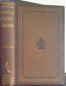 CLAPPERTON, George. - Practical Paper-Making. A manual for paper-makers and owners and managers of paper mills ...