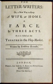 Henry Fielding. - The Letter-Writers: or, a New Way to Keep a Wife at Home. A farce in three acts. As it is acted at the Theatre in the Hay-Market. Written by Scriblerus Secundus.