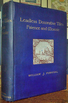 FURNIVAL, William James. - Leadless Decorative Tiles, Faience, and Mosaic .. history, materials, manufacture and use of ornamental flooring tiles, .. recipes for tile-bodies, and for leadless glaze and art-tile enamels.