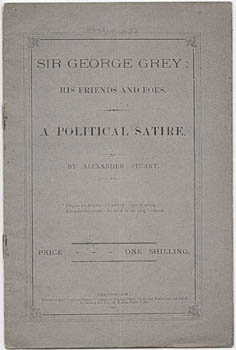 Grey. STUART, Alexander. - Sir George Grey: His Friends and Foes. A political satire.