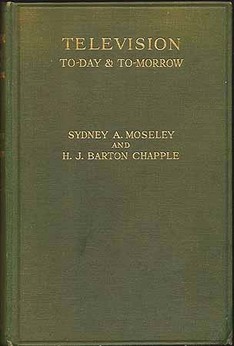 MOSELEY, Sydney A. & H.J. Barton CHAPPLE. - Television To-Day and To-Morrow with a foreword by John L. Baird.