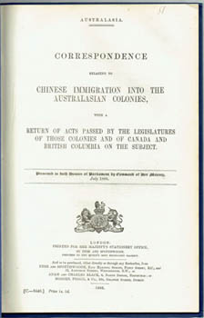 Chinese in Australia. - Correspondence Relating to Chinese Immigration into the Australasian Colonies, with a return of acts passed by the legislatures of those colonies and of Canada and British Columbia on the subject.