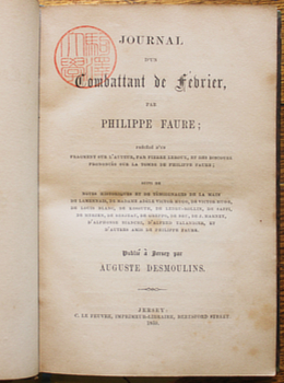 FAURE, Philippe. - Journal d'un combattant de Fevrier ... notes historiques et de temoignages de la main de Lamennais, de Madame Adele Victor Hugo, de Victor Hugo, de Louis Blanc, de Kossuth, de Ledru-Rollin, de Saffi, de Herzen, de Berjeau, de Greppo, de Bru, de J.Harney, d'Alphonse Bianchi, d'Alfred Talandier, et d'autres amis de Philippe Faure. Publie a Jersey par Auguste Desmoulins.