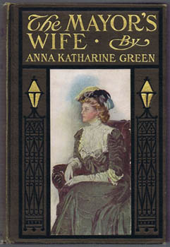 GREEN, Anna Katherine. - The Mayor's Wife.