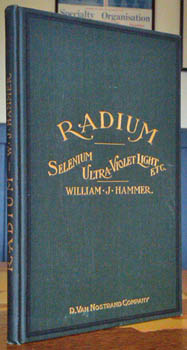 HAMMER, William J. - Radium, and other Radioactive Substances; Polonium, Actinium, and Thorium,  ... properties and applications of Selenium and the treatment of disease by the ultra-violet light.