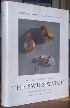 JAQUET, Eugene & Alfred CHAPUIS. - Technique and History of the Swiss Watch from its beginnings ...