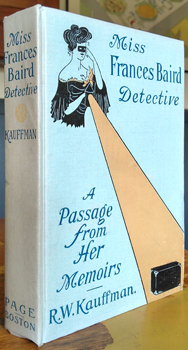 KAUFFMAN, Reginald Wright. - Miss Frances Baird Detective - A Passage From Her Memoirs.
