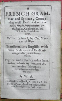 MAUPAS, Ch. [Charles]. & William Aufeild. - A French Grammar and Syntaxe, Contayning most Exact and certaine Rules ... of the French Language. Translated into English, with many Additions and Explications, peculiarly usefull to us English ... by W.A.