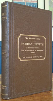 SODDY, Fredk [Frederick]. - Radio-Activity: an elementary treatise, from the standpoint of the disintegration theory.